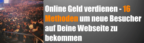 Online Geld verdienen – 16 Methoden um neue Besucher auf Deine Webseite zu bekommen