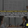 Network Marketing Coaching #3 Unterschiede zwischen Network Marketing und traditionellen Vertriebsmodellen